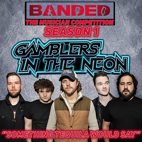 Something Tequila Would Say Gamblers In The Neon & Banded: The Musician Competition