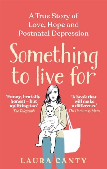 Something To Live For: A True Story of Love, Hope and Postnatal Depression Laura Canty