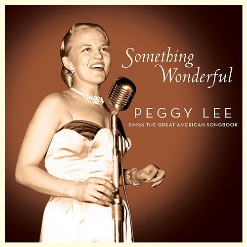 Something Wonderful: Peggy Lee Sings the Great American Songbook Peggy Lee