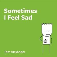 Sometimes I Feel Sad Alexander Tom