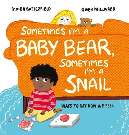 Sometimes Im a Baby Bear, Sometimes Im a Snail: Ways to Say How We Feel Butterfield Moira