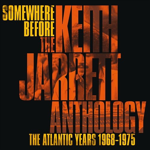 Somewhere Before: The Keith Jarrett Anthology The Atlantic Years 1968-1975 Keith Jarrett