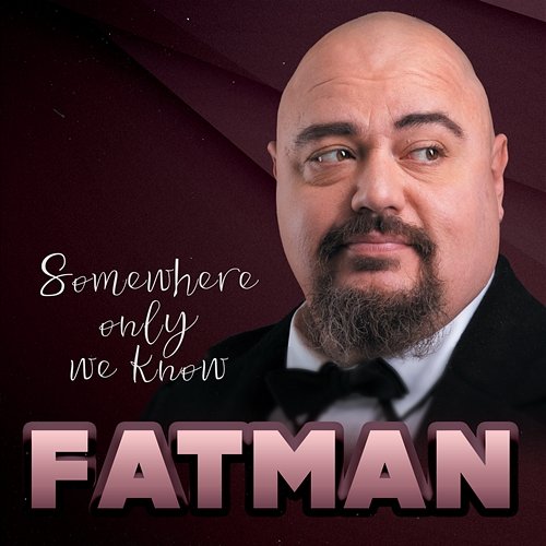 Somewhere Only We Know Fatman