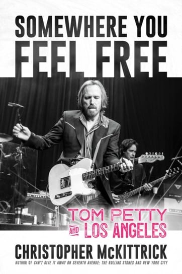 Somewhere You Feel Free: Tom Petty and Los Angeles Christopher McKittrick