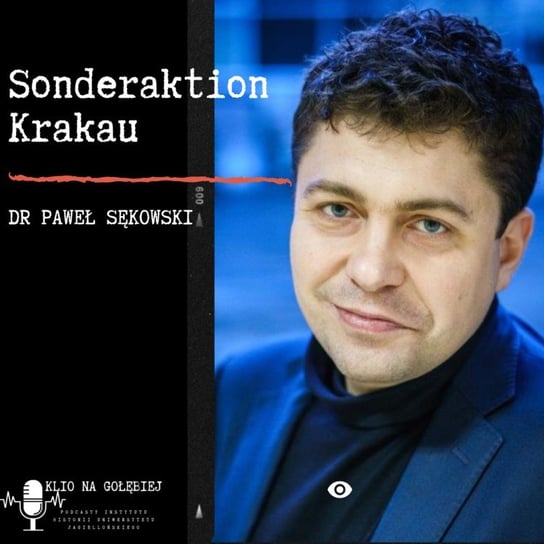 Sonderaktion Krakau - dr Paweł Sękowski - Klio na Gołębiej - podcast - audiobook Opracowanie zbiorowe