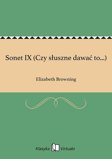 Sonet IX (Czy słuszne dawać to...) Browning Elizabeth