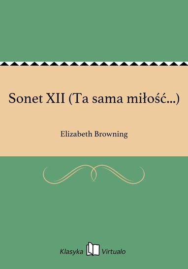 Sonet XII (Ta sama miłość...) Browning Elizabeth