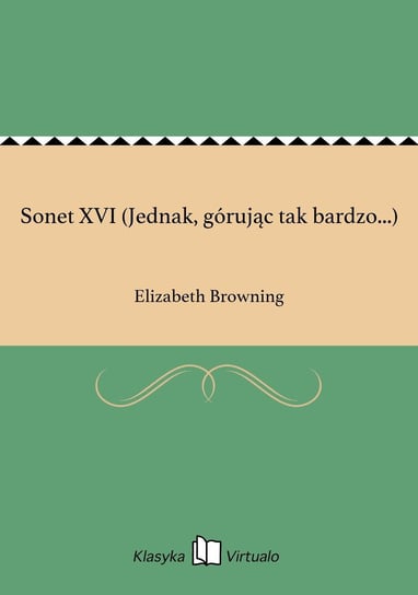 Sonet XVI (Jednak, górując tak bardzo...) Browning Elizabeth