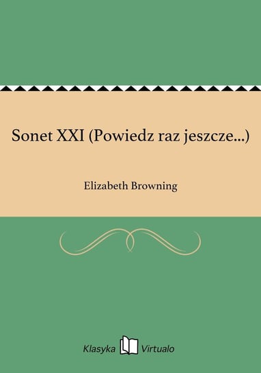 Sonet XXI (Powiedz raz jeszcze...) Browning Elizabeth