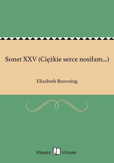 Sonet XXV (Ciężkie serce nosiłam...) Browning Elizabeth