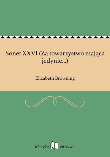 Sonet XXVI (Za towarzystwo mająca jedynie...) Browning Elizabeth
