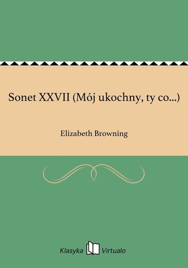 Sonet XXVII (Mój ukochny, ty co...) Browning Elizabeth