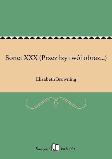 Sonet XXX (Przez łzy twój obraz...) Browning Elizabeth