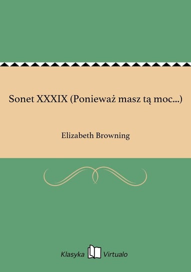 Sonet XXXIX (Ponieważ masz tą moc...) Browning Elizabeth