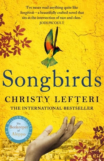 Songbirds: The heartbreaking follow-up to the million copy bestseller, The Beekeeper of Aleppo Lefteri Christy