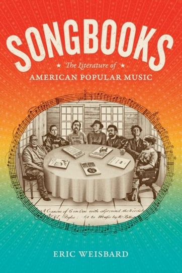 Songbooks: The Literature of American Popular Music Eric Weisbard