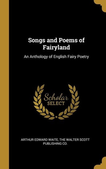 Songs and Poems of Fairyland Waite Arthur Edward