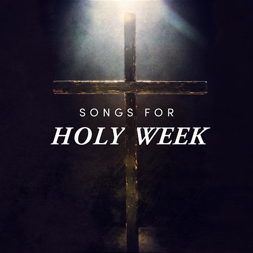 Songs for Holy Week Lifeway Worship