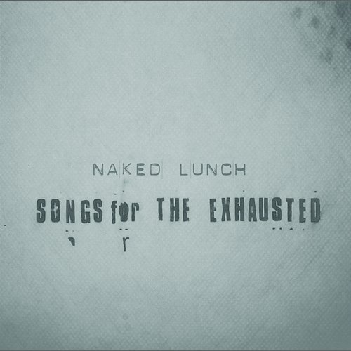 Songs For The Exhausted Naked Lunch