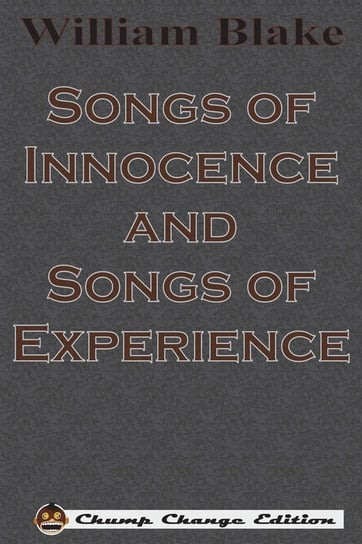 Songs of Innocence and Songs of Experience (illustrated Chump Change Edition) Blake William