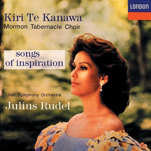 Songs Of Inspiration Kiri Te Kanawa, The Tabernacle Choir at Temple Square, Utah Symphony, Julius Rudel