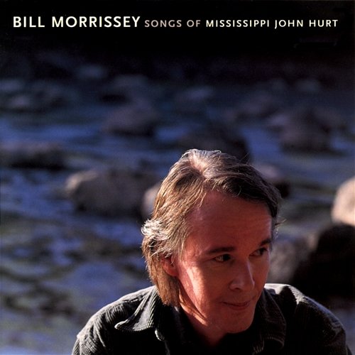 Songs Of Mississippi John Hurt Bill Morrissey