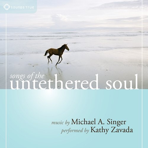 Songs of the Untethered Soul Michael A. Singer