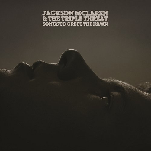 Songs To Greet The Dawn Jackson McLaren And The Triple Threat