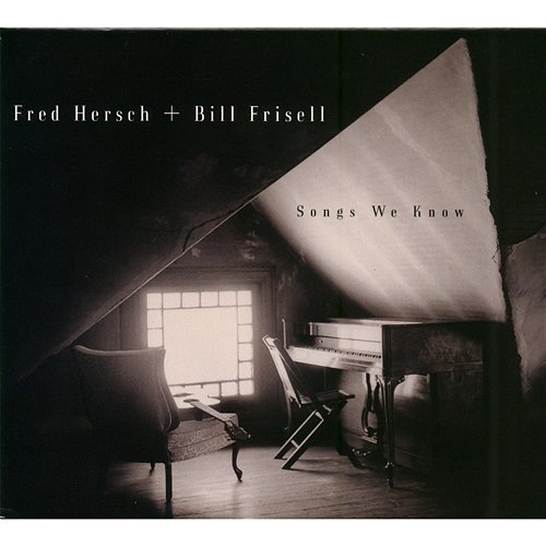 Songs We Know Bill Frisell and Fred Hersch