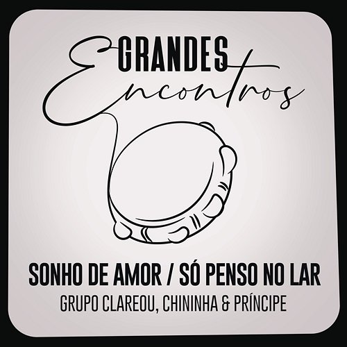 Sonho de Amor / Só Penso no Lar Grandes Encontros, Grupo Clareou, Chininha & Príncipe