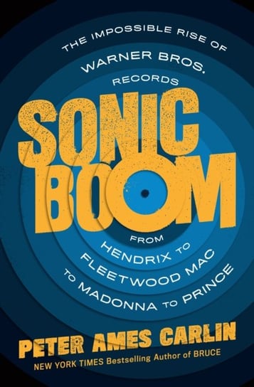 Sonic Boom: The Impossible Rise of Warner Bros. Records, from Hendrix to Fleetwood Mac to Madonna to Carlin Peter Ames
