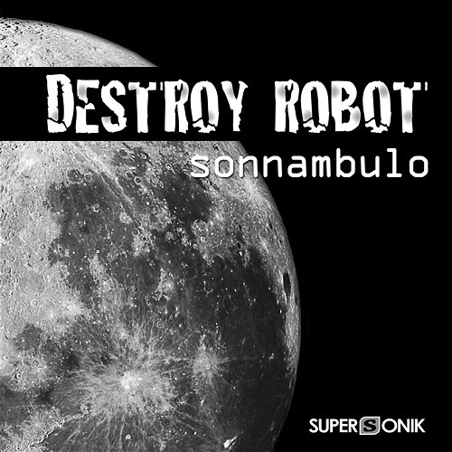 Sonnambulo Destroy Robot
