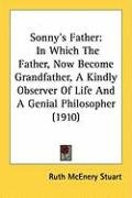 Sonny's Father: In Which the Father, Now Become Grandfather, a Kindly Observer of Life and a Genial Philosopher (1910) Stuart Ruth Mcenery