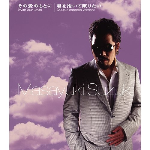 Sono Ai No Moto Ni (With Your Love) / Kimi O Daite Nemuritai (2005 a cappella Version) Masayuki Suzuki