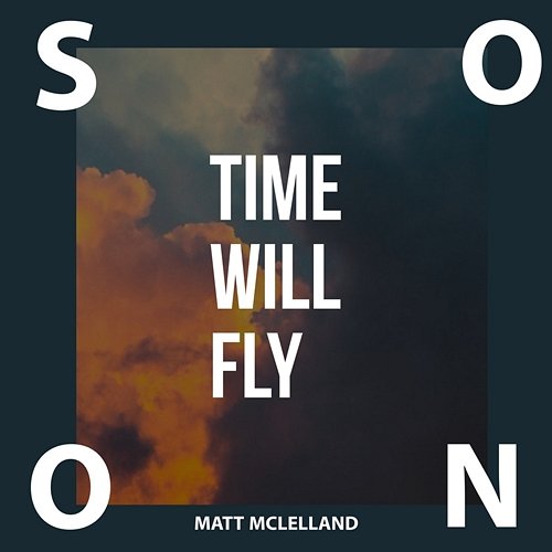 Soon (Time Will Fly) Matt Mclelland
