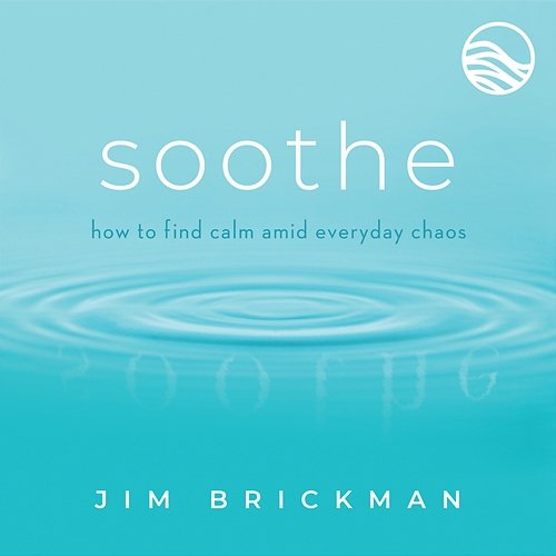 Soothe: Music To Quiet Your Mind & Soothe Your World Jim Brickman