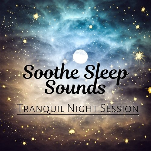 Soothe Sleep Sounds: Tranquil Night Session, Serenity Healing Music, Deep Sleep, Insomnia Cure Deep Sleep Music Maestro
