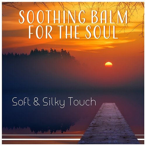Soothing Balm for the Soul - Soft & Silky Touch, Peace of Mind, Ethereal Atmosphere, Delicate Music to Inner Harmony, Liquid Thoughts Soul Therapy Group