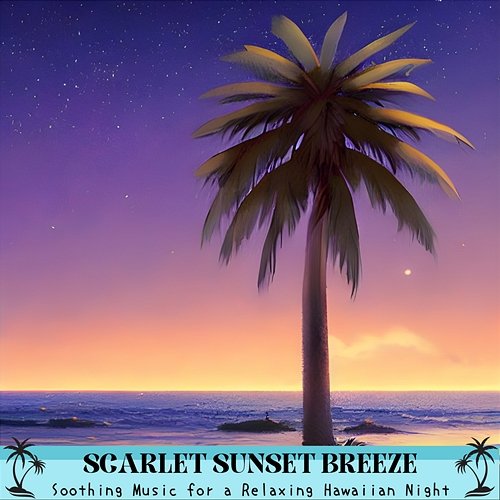 Soothing Music for a Relaxing Hawaiian Night Scarlet Sunset Breeze