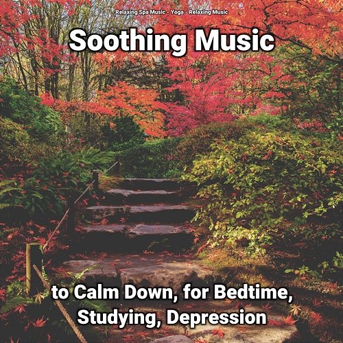 Soothing Music to Calm Down, for Bedtime, Studying, Depression Yoga, Relaxing Music, Relaxing Spa Music