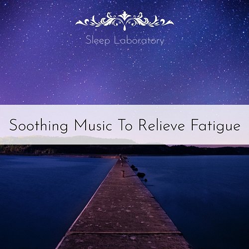 Soothing Music to Relieve Fatigue Sleep Laboratory