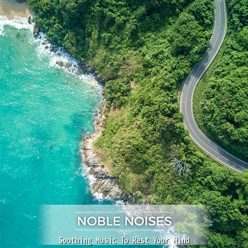 Soothing Music to Rest Your Mind Noble Noises