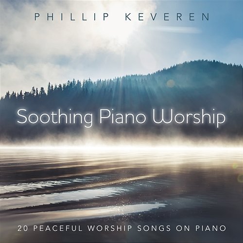 Soothing Piano Worship: 20 Peaceful Worship Songs On Piano Phillip Keveren