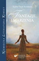 Sophie Tieck-Bernhardi. Fantazje i marzenia Opracowanie zbiorowe