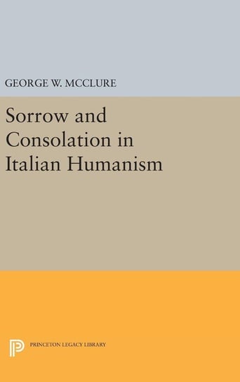 Sorrow and Consolation in Italian Humanism Mcclure George W.