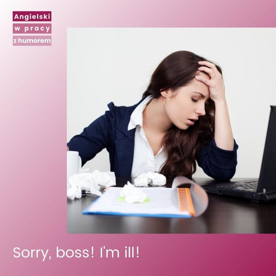 Sorry boss! I'm ill! - Angielski w pracy z humorem - podcast Sielicka Katarzyna