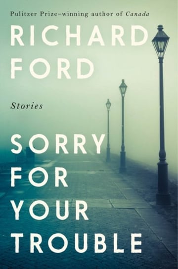 Sorry For Your Trouble Ford Richard Ford
