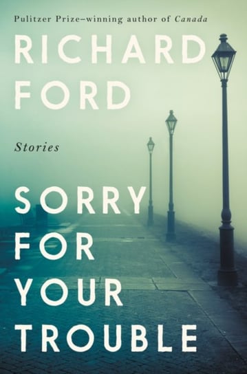 Sorry for Your Trouble: Stories Ford Richard