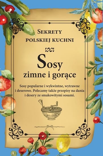 Sosy zimne i gorące. Sekrety polskiej kuchni Opracowanie zbiorowe