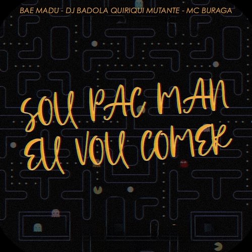 Sou Pac Man Eu Vou Comer Bae Madu, DJ Badola Quiriqui Mutante & MC Buraga